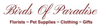Birds Of Paradise Florists ~ Pet Supplies ~ Clothing ~ Gifts