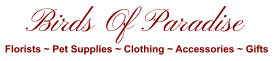Birds Of Paradise Florists ~ Pet Supplies ~ Clothing ~ Accessories ~ Gifts